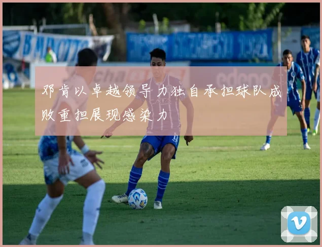 邓肯以卓越领导力独自承担球队成败重担展现感染力